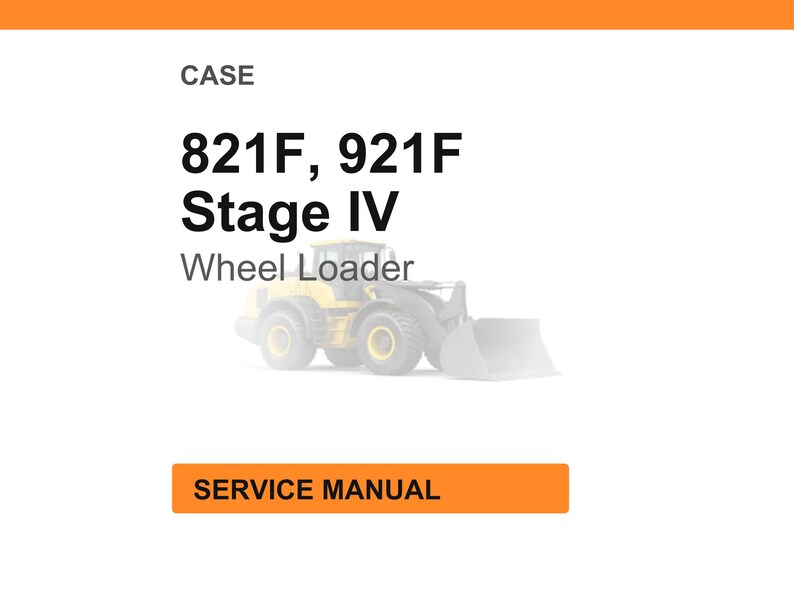 May include: White background with an orange header and footer. The text reads "CASE 821F, 921F Stage IV Wheel Loader." Below the text is a faded image of a yellow wheel loader. The text "SERVICE MANUAL" is in an orange box.