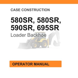 May include: An image with the text "CASE CONSTRUCTION" and the model numbers "580SR, 580SR, 590SR, 695SR". Below the model numbers is the text "Loader Backhoe" and an illustration of a yellow backhoe. At the bottom is an orange rectangle with the text "OPERATOR MANUAL".