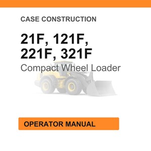 May include: Image of a white background with the text "CASE CONSTRUCTION" and the numbers "21F, 121F, 221F, 321F". Below the numbers is the text "Compact Wheel Loader" and an image of a yellow wheel loader. At the bottom is an orange rectangle with the text "OPERATOR MANUAL".