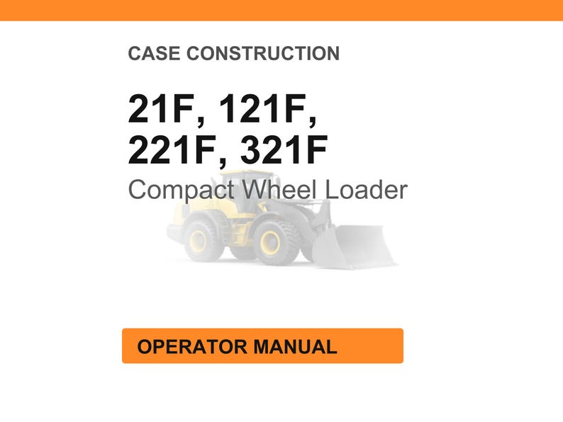May include: Image of a white background with the text "CASE CONSTRUCTION" and the numbers "21F, 121F, 221F, 321F". Below the numbers is the text "Compact Wheel Loader" and an image of a yellow wheel loader. At the bottom is an orange rectangle with the text "OPERATOR MANUAL".