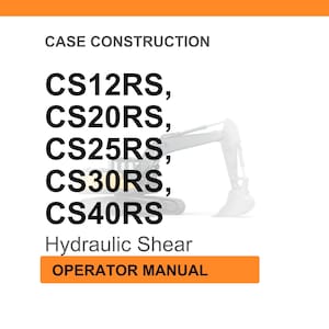 May include: An image with the text "CASE CONSTRUCTION" and a list of model numbers: CS12RS, CS20RS, CS25RS, CS30RS, and CS40RS. Below the list is the text "Hydraulic Shear" and "OPERATOR MANUAL" in an orange box. A construction vehicle is in the background.