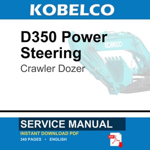 May include: A service manual for a Kobelco D350 Power Steering Crawler Dozer. The document is 340 pages long, written in English, and available as an instant download PDF. The cover features the Kobelco logo and a teal construction vehicle.