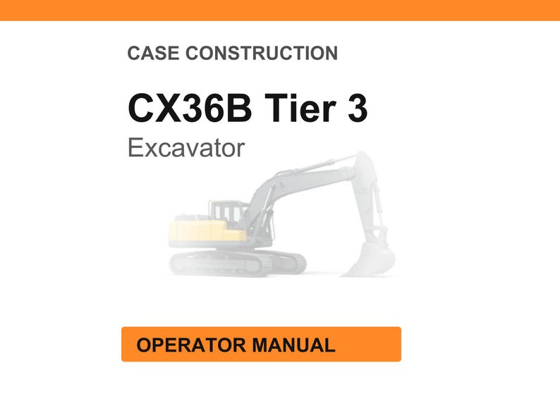 May include: Image of a white background with the text "CASE CONSTRUCTION" at the top. Below is "CX36B Tier 3 Excavator". An illustration of an excavator is in the center. At the bottom is an orange rectangle with the words "OPERATOR MANUAL".