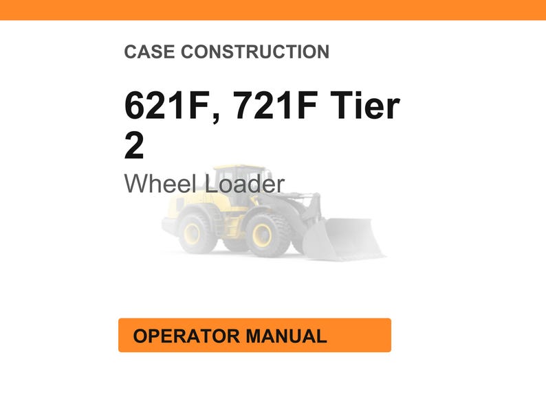 May include: An image of a wheel loader with the text "621F, 721F Tier 2 Wheel Loader" and "Operator Manual" on an orange rectangle. The wheel loader is yellow and gray, set against a white background with an orange header.