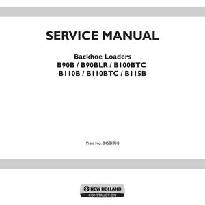 May include: A white service manual cover for New Holland Construction backhoe loaders. The text reads: SERVICE MANUAL, Backhoe Loaders, B90B / B90BLR / B100BTC, B110B / B110BTC / B115B, Print No. 84581918, and the New Holland Construction logo at the bottom.