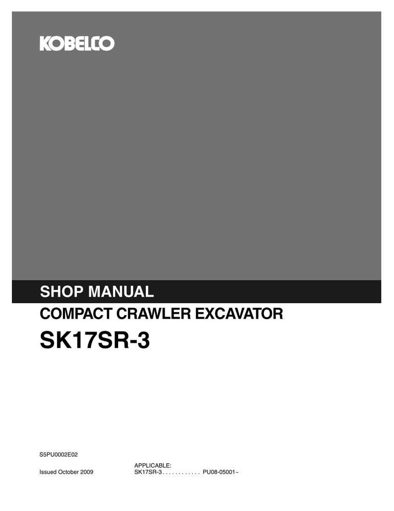 May include: A gray and white shop manual for a Kobelco compact crawler excavator model SK17SR-3. The cover features the Kobelco logo, the text SHOP MANUAL, COMPACT CRAWLER EXCAVATOR, SK17SR-3, S5PU0002E02, Issued October 2009, and APPLICABLE: SK17SR-3 PU08-05001.