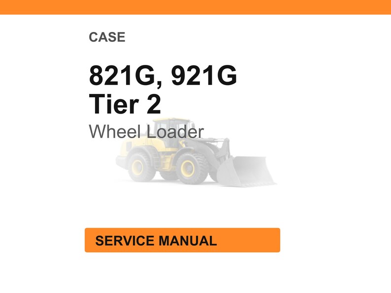 May include: White background with the text "CASE" at the top, followed by "821G, 921G Tier 2 Wheel Loader." A faded image of a yellow wheel loader is below the text. The words "SERVICE MANUAL" are in an orange rectangle.