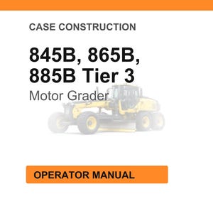 May include: Image of a white background with the text "CASE CONSTRUCTION" at the top. Below the text are the numbers "845B, 865B, 885B Tier 3" and the words "Motor Grader". At the bottom is an orange rectangle with the words "OPERATOR MANUAL".