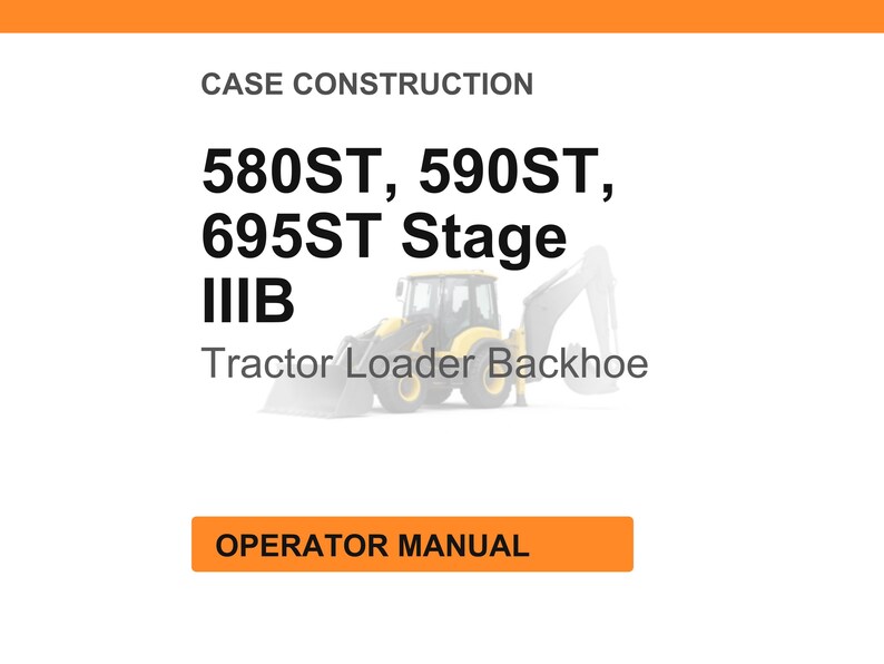 May include: A white page with the text "CASE CONSTRUCTION" at the top. Below, the text reads "580ST, 590ST, 695ST Stage IIIB Tractor Loader Backhoe." An orange rectangle at the bottom says "OPERATOR MANUAL."