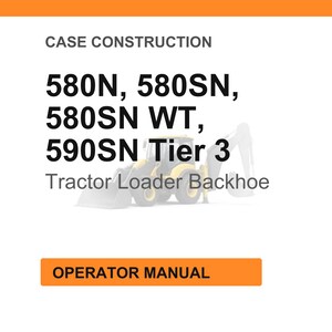 May include: White background with orange header and footer. Text reads "CASE CONSTRUCTION" and lists "580N, 580SN, 580SN WT, 590SN Tier 3 Tractor Loader Backhoe." An image of a tractor loader backhoe is present. The footer reads "OPERATOR MANUAL."