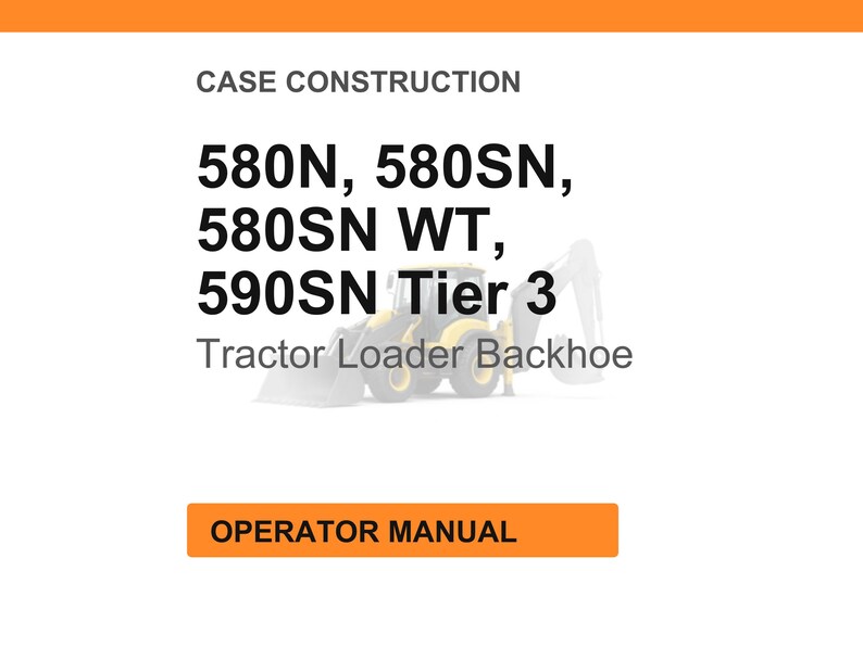 May include: White background with orange header and footer. Text reads "CASE CONSTRUCTION" and lists "580N, 580SN, 580SN WT, 590SN Tier 3 Tractor Loader Backhoe." An image of a tractor loader backhoe is present. The footer reads "OPERATOR MANUAL."