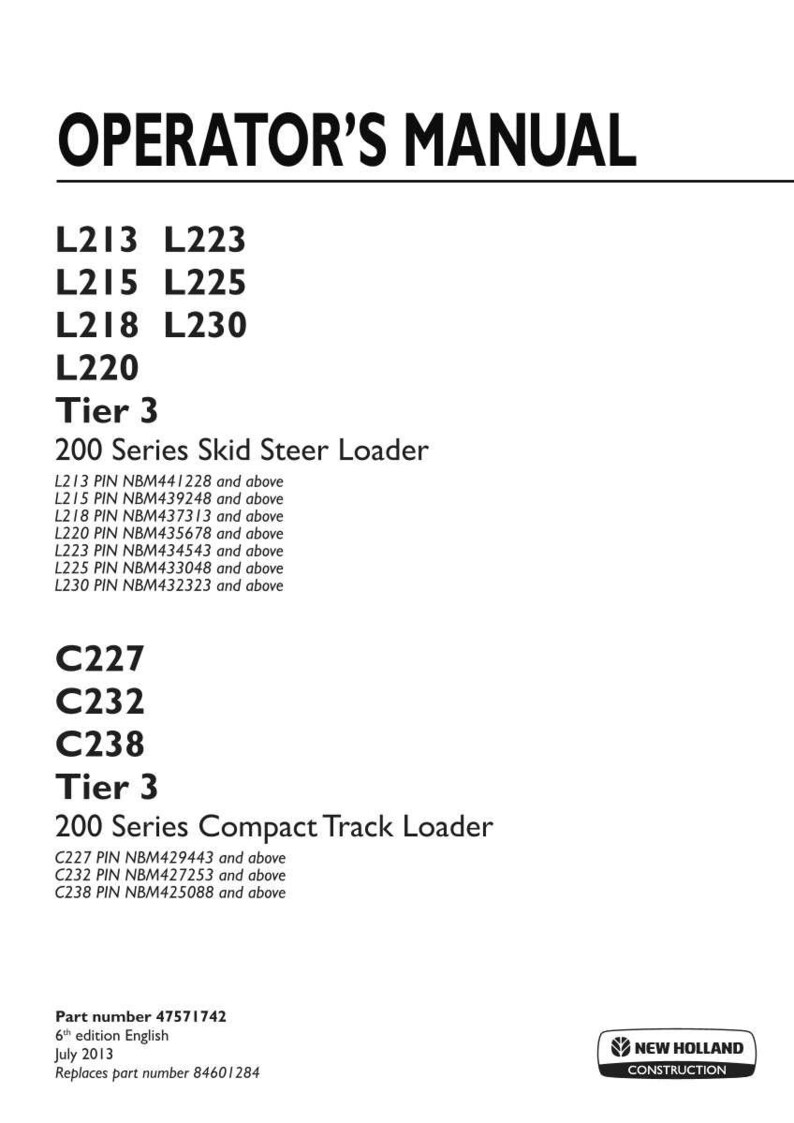 May include: An operator's manual for New Holland Construction 200 Series skid steer loaders L213, L215, L218, L220, L223, L225, L230 and compact track loaders C227, C232, C238, Tier 3. Includes part number 47571742, 6th edition, July 2013, replaces 84601284.