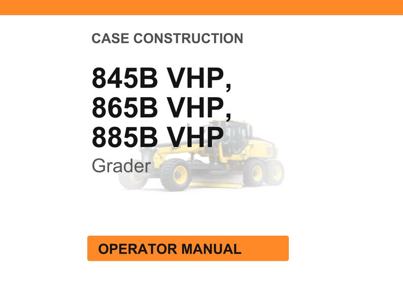 May include: White background with orange header and footer. Text reads "CASE CONSTRUCTION" and lists "845B VHP, 865B VHP, 885B VHP" with "Grader" below. A yellow grader is in the background. The text "OPERATOR MANUAL" is in an orange box.
