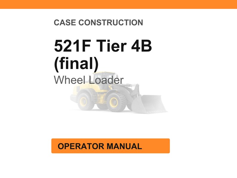 May include: White background with orange header and footer. Text reads "CASE CONSTRUCTION" and "521F Tier 4B (final) Wheel Loader." Below is an orange rectangle with the text "OPERATOR MANUAL."