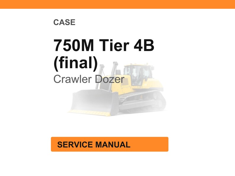 May include: Image of a service manual for a CASE 750M Tier 4B (final) Crawler Dozer. The text is in black and orange on a white background. The image includes a yellow and gray dozer.