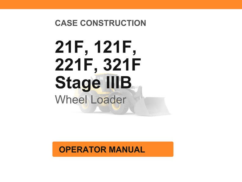 May include: A white background with an orange header and footer. The text "CASE CONSTRUCTION" is at the top. Below, the text reads "21F, 121F, 221F, 321F Stage IIIB Wheel Loader." An image of a wheel loader is in the center. The text "OPERATOR MANUAL" is in an orange box at the bottom.
