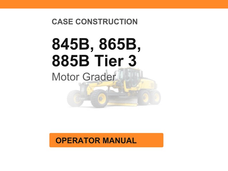 May include: A white background with the text "CASE CONSTRUCTION" at the top. Below the text are the numbers "845B, 865B, 885B Tier 3" and the words "Motor Grader". An orange rectangle at the bottom reads "OPERATOR MANUAL".