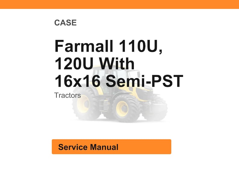 May include: Image of a yellow and black tractor with the text "Farmall 110U, 120U With 16x16 Semi-PST" and "Tractors". Below the text is an orange rectangle with the words "Service Manual".
