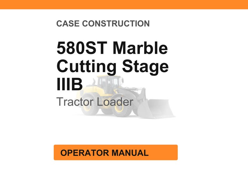 Pu&ograve; includere: Uno sfondo bianco con il testo "CASE CONSTRUCTION" in alto. Sotto, il testo recita "580ST Marble Cutting Stage IIIB Tractor Loader". Un'immagine di una pala caricatrice gialla &egrave; al centro. Il testo "OPERATOR MANUAL" &egrave; in un rettangolo arancione in basso.