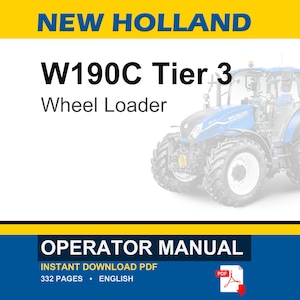 May include: An operator manual for a New Holland W190C Tier 3 wheel loader. The document cover features the text New Holland, W190C Tier 3, Wheel Loader, and Operator Manual. It includes a PDF icon and indicates 332 pages in English.