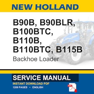 May include: A service manual for New Holland B90B, B90BLR, B100BTC, B110B, B110BTC, and B115B backhoe loaders. The document cover features the text NEW HOLLAND, the model numbers, and a blue tractor illustration. It indicates 1209 pages in English.