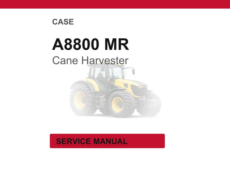 May include: A white background with the text "CASE" at the top, followed by "A8800 MR Cane Harvester." Below the text is a yellow and black tractor. At the bottom is a red rectangle with the words "SERVICE MANUAL."