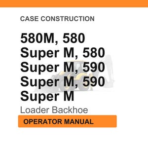 May include: White background with text: "CASE CONSTRUCTION" and a list of model numbers including "580M, 580" and "Super M, 580". Below the list is "Loader Backhoe" and "OPERATOR MANUAL" in an orange box.
