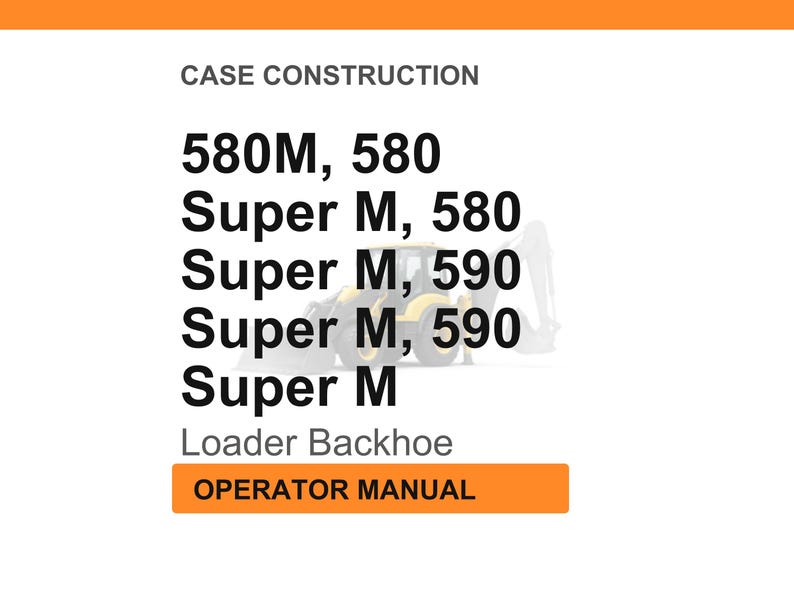 May include: White background with text: "CASE CONSTRUCTION" and a list of model numbers including "580M, 580" and "Super M, 580". Below the list is "Loader Backhoe" and "OPERATOR MANUAL" in an orange box.