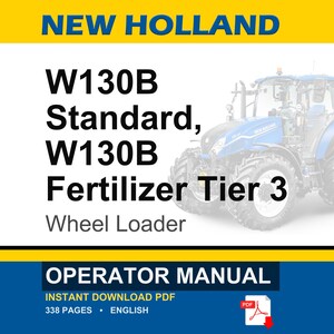 May include: An operator manual for a New Holland W130B Standard and W130B Fertilizer Tier 3 wheel loader. The cover features the text NEW HOLLAND, W130B Standard, W130B Fertilizer Tier 3, Wheel Loader, and OPERATOR MANUAL with a blue tractor.