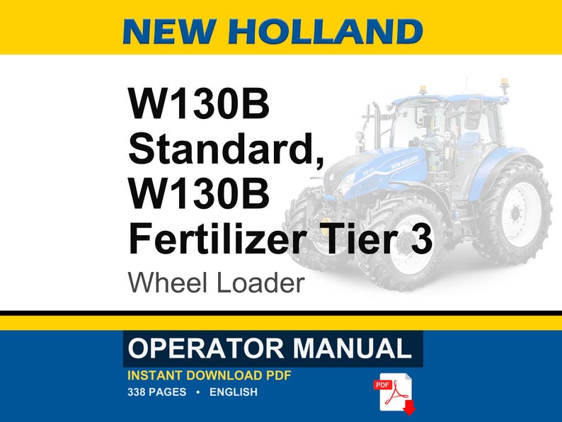 May include: An operator manual for a New Holland W130B Standard and W130B Fertilizer Tier 3 wheel loader. The cover features the text NEW HOLLAND, W130B Standard, W130B Fertilizer Tier 3, Wheel Loader, and OPERATOR MANUAL with a blue tractor.