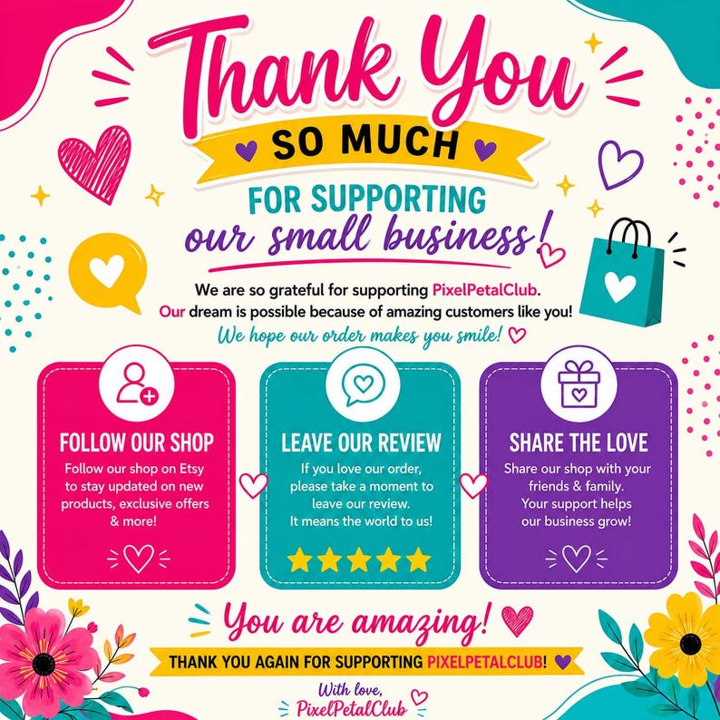Puede incluir: Una tarjeta de agradecimiento colorida para clientes con el texto Thank You So Much For Supporting Our Small Business, PixelPetalClub, Follow Our Shop, Leave Our Review, Share The Love y You Are Amazing, decorada con corazones y flores.