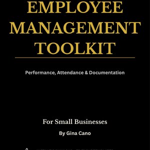 May include: A black graphic with gold text that reads "EMPLOYEE MANAGEMENT TOOLKIT". Below the title, it says "Performance, Attendance & Documentation". The bottom of the graphic says "For Small Businesses" and "By Gina Cano".