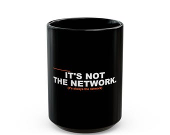 It's Not The Network Mug | Funny Sysadmin IT Coffee Mug 15oz