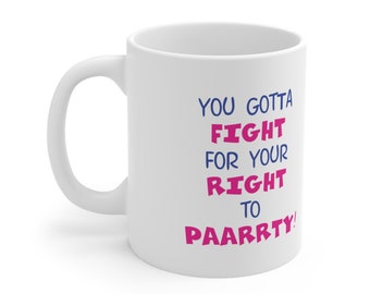 You gotta fight for your right to party Ceramic 11 oz. mug, coffee mug, tea, cocoa