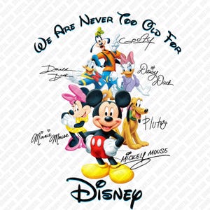 May include: A colorful graphic featuring Disney characters Mickey Mouse, Minnie Mouse, Donald Duck, Daisy Duck, Goofy, and Pluto. The text "We Are Never Too Old For Disney" and character signatures are also included.