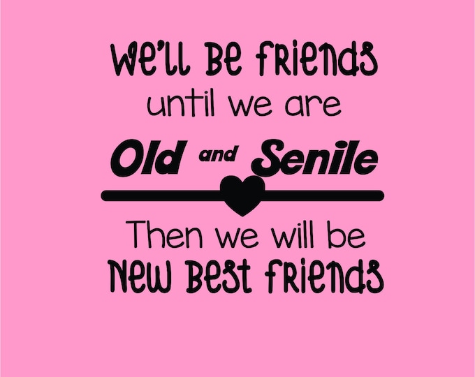 We'll Be Friends Until We're Old and Senile PNG Sublimation Includes ...