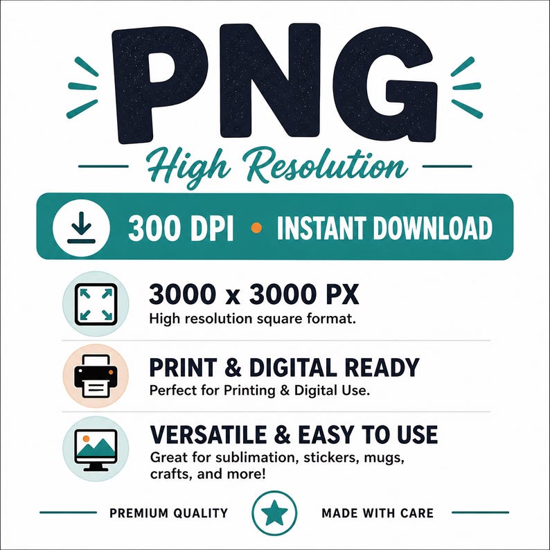 May include: A digital graphic featuring the text PNG High Resolution, 300 DPI, Instant Download, 3000 x 3000 PX, Print & Digital Ready, and Versatile & Easy to Use. The design includes icons for a download arrow, square dimensions, a printer, and a monitor.