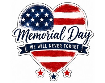 May include: A heart-shaped design featuring the American flag with a distressed texture. The top half displays a blue field with white stars, while the bottom half has red and white stripes. The words "Memorial Day" and "WE WILL NEVER FORGET" are written on the design.