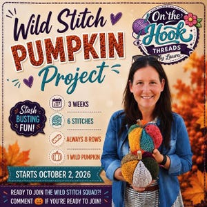 May include: A promotional graphic for the Wild Stitch Pumpkin Project by On the Hook Threads by Laura. The text details a 3-week project using 6 stitches and 8 rows to create a multi-colored crocheted pumpkin. It starts on October 2, 2026.