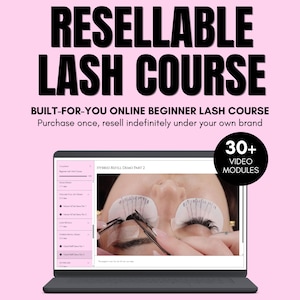 May include: A digital product advertisement for a Resellable Lash Course featuring a laptop screen displaying a video tutorial on applying eyelash extensions with marked eye pads, alongside text stating 30+ video modules and purchase once, resell indefinitely.