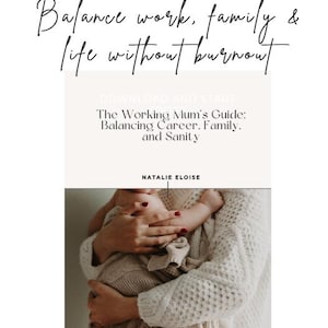 Może przedstawiać: Okładka książki z tekstem "Balance work, family & life without burnout". Książka nosi tytuł "The Working Mum's Guide: Balancing Career, Family, and Sanity" autorstwa Natalie Eloise. Obraz przedstawia osobę trzymającą dziecko.