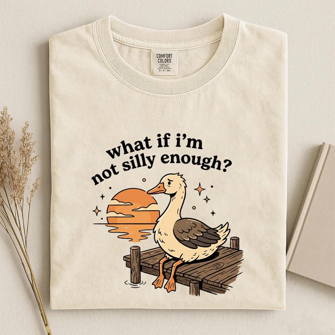 Comfort Colors What If I'm Not Silly Enough Shirt, Silly Goose Shirt ...