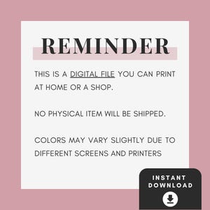 May include: A digital file notice with a dusty rose border and white centre. The text reads: REMINDER, THIS IS A DIGITAL FILE YOU CAN PRINT AT HOME OR A SHOP. NO PHYSICAL ITEM WILL BE SHIPPED. COLOURS MAY VARY SLIGHTLY. INSTANT DOWNLOAD with arrow icon.
