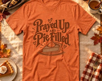 Prayed Up and Pie Filled Shirt, Funny Christian Thanksgiving, Pumpkin Pie