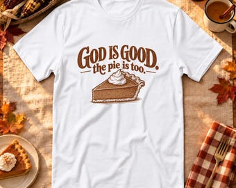 God Is Good and the Pie Is Too Shirt, Funny Christian Thanksgiving