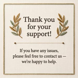 May include: A square card with the text "Thank you for your support!" and "If you have any issues, please feel free to contact us &ndash; we're happy to help." The card has embroidered leaf accents and a decorative border.