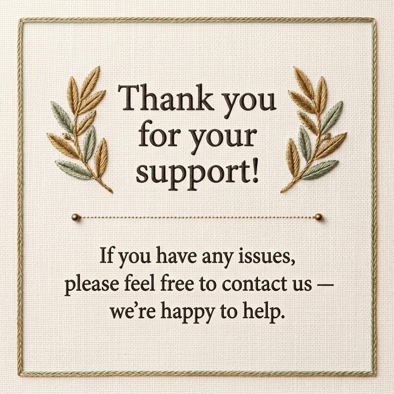 May include: A square card with the text "Thank you for your support!" and "If you have any issues, please feel free to contact us &ndash; we're happy to help." The card has embroidered leaf accents and a decorative border.