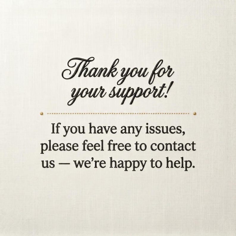 May include: A cream-coloured card with black text that reads "Thank you for your support!" and "If you have any issues, please feel free to contact us &mdash; we're happy to help."
