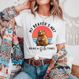 Beaver is Wet Bring A Big Towel T-Shirt Adult Humor Shirt Gag Shirt Inappropriate Shirt Funny Beaver Tee Shirts That Go Hard