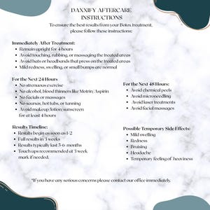 May include: A white and teal information sheet titled "DAXXIFY AFTERCARE INSTRUCTIONS". The sheet provides aftercare instructions for a Botox treatment, including what to avoid and possible side effects. The text is in a clean, easy-to-read font.